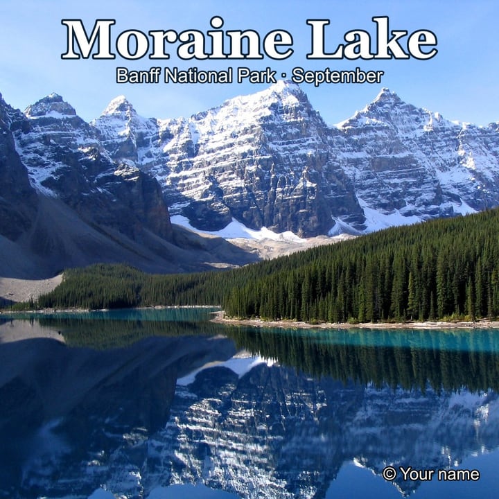 Before: a photo of a turquoise mountain lake with snowy peaks and a reflection, with the title "Moraine Lake" and a line of small print across the sky and a credit in the corner
